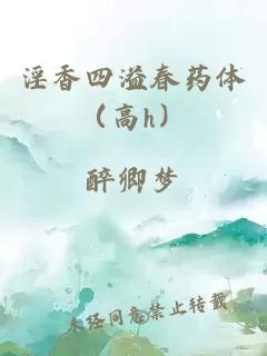 淫香四溢春药体(高h)