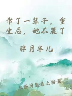 乖了一辈子，重生后，她不装了