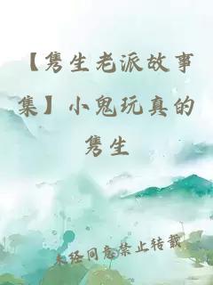 【隽生老派故事集】小鬼玩真的